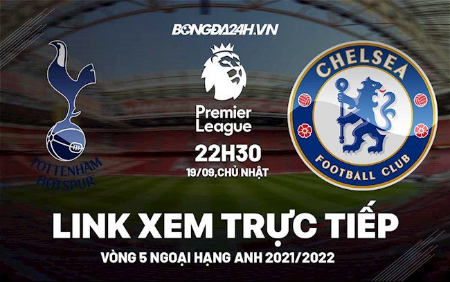 Link xem trực tiếp Tottenham vs Chelsea vòng 5 Ngoại Hạng Anh 2021 ở đâu ?