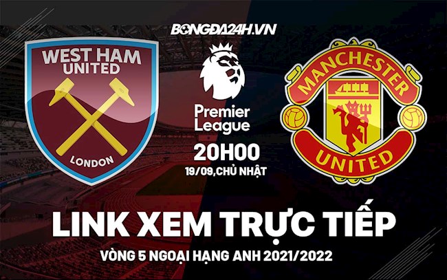 Link xem trực tiếp West Ham vs MU vòng 5 Ngoại Hạng Anh 2021 ở đâu ?