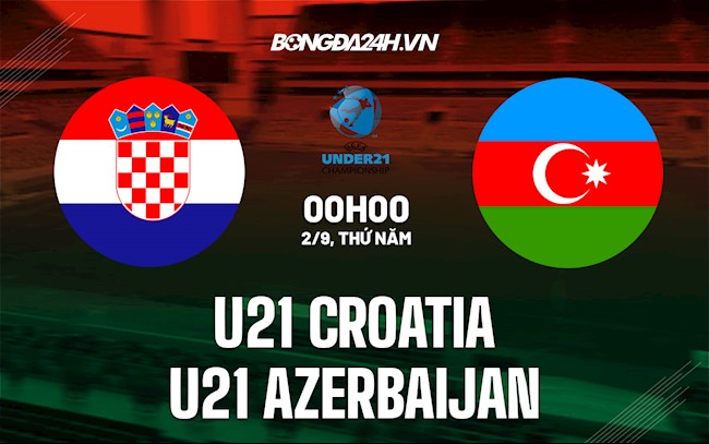 Soi kèo U21 Croatia vs U21 Azerbaijan VL U21 châu Âu