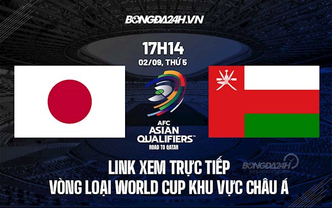 Link xem trực tiếp Nhật Bản vs Oman vòng loại World Cup 2022 ở đâu ? xem trực tiếp nhật bản và oman