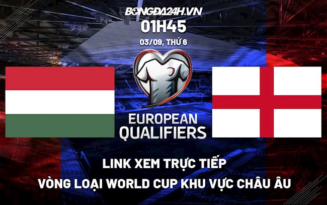 Link xem trực tiếp Hungary vs Anh vòng loại World Cup 2022 ở đâu ?