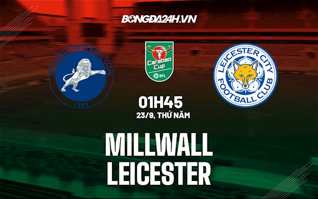 Nhận định Millwall vs Leicester 1h45 ngày 23/9 (Cúp Liên đoàn Anh 2021/22)