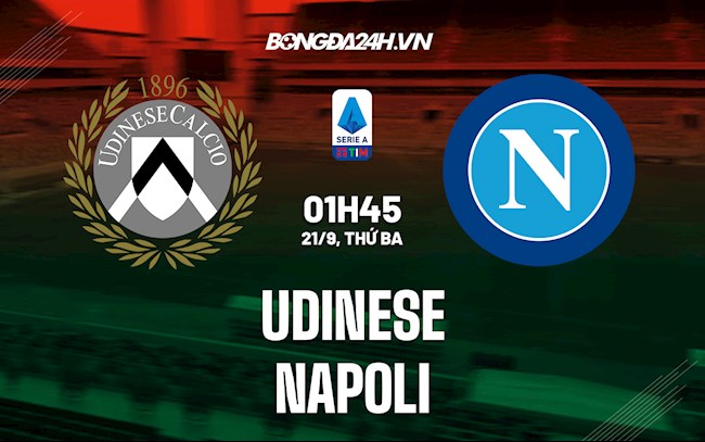 Nhận định, dự đoán Udinese vs Napoli 1h45 ngày 21/9 (Serie A 2021/22)
