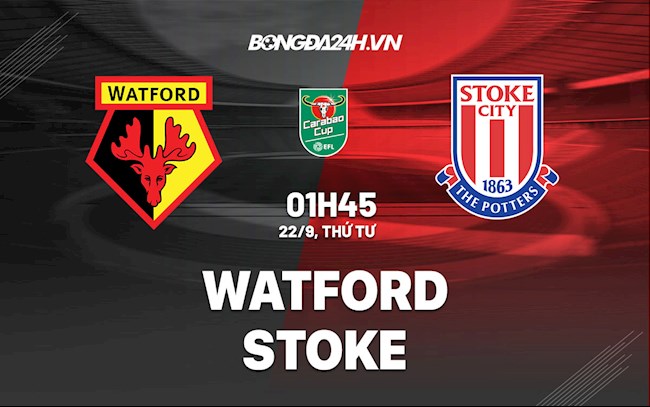 Nhận định Watford vs Stoke 1h45 ngày 22/9 (Cúp Liên đoàn Anh 2021/22)