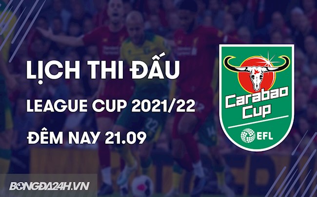 lịch thi đấu carabao cup 2021 Lịch thi đấu, lịch trực tiếp League Cup 2021/22 đêm nay 21/9