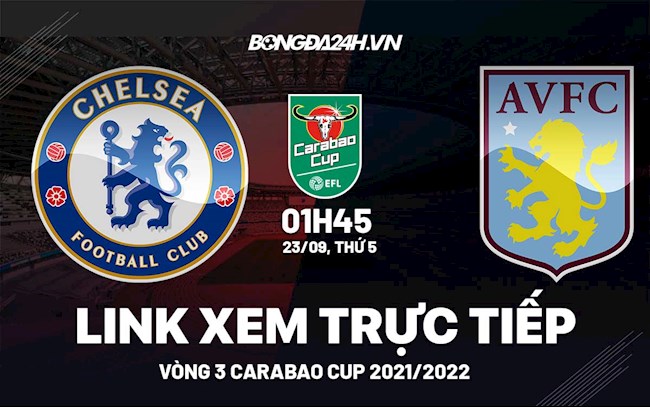 Link xem trực tiếp Chelsea vs Aston Villa Carabao Cup 2021 ở đâu ?