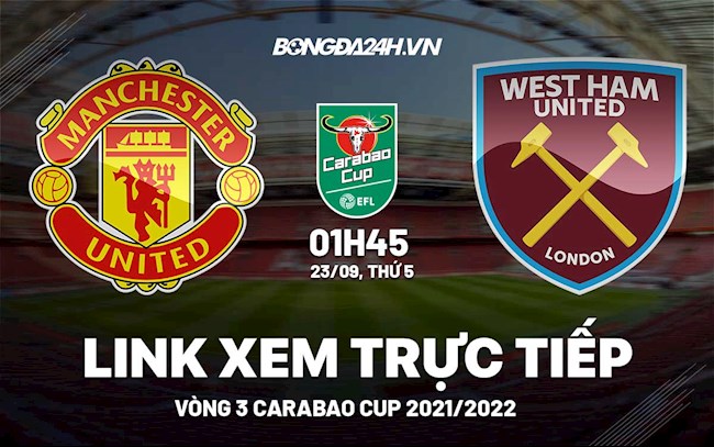 Link xem trực tiếp MU vs West Ham vòng 3 Carabao Cup 2021 ở đâu ? mu carabao cup