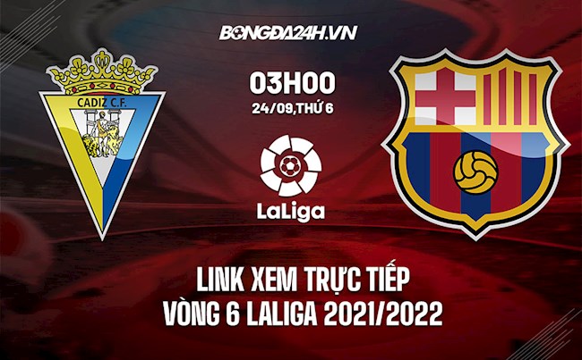 Link xem trực tiếp Cadiz vs Barca vòng 6 La Liga 2021/22 ở đâu ?