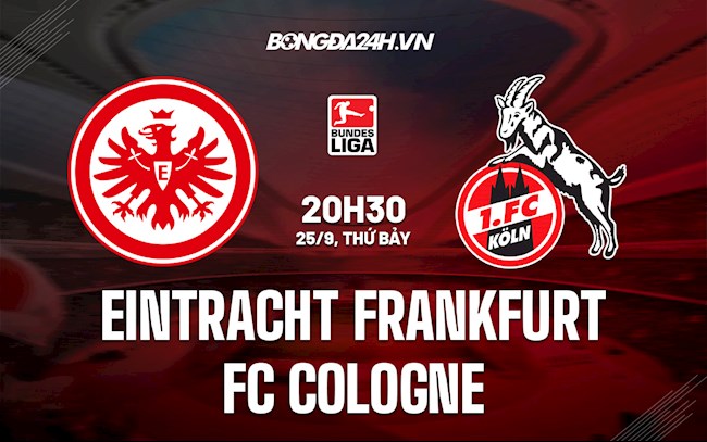 Nhận định Frankfurt vs Cologne 20h30 ngày 25/9 (Bundesliga 2021/22)