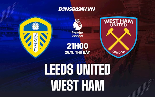 Nhận định bóng đá Leeds vs West Ham 21h00 ngày 25/9 (Ngoại hạng Anh 2021/22)