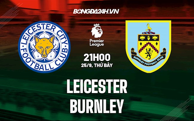 Nhận định bóng đá Leicester vs Burnley 21h00 ngày 25/9 (Ngoại hạng Anh 2021/22)