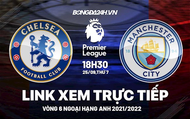 Link xem trực tiếp Chelsea vs Man City vòng 6 Ngoại Hạng Anh 2021 ở đâu ? truc tiep chelsea manchester city