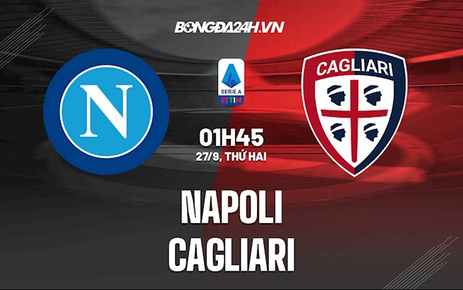 Nhận định, dự đoán Napoli vs Cagliari 1h45 ngày 27/9 (Serie A 2021/22)
