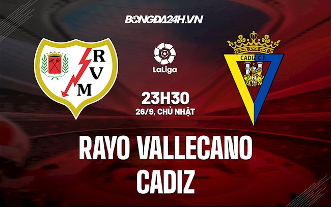 Nhận định bóng đá Vallecano vs Cadiz 23h30 ngày 26/9 (La Liga 2021/22)