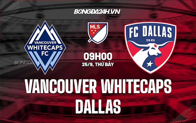 Nhận định Vancouver Whitecaps vs Dallas 9h00 ngày 26/9 (Nhà nghề Mỹ 2021)
