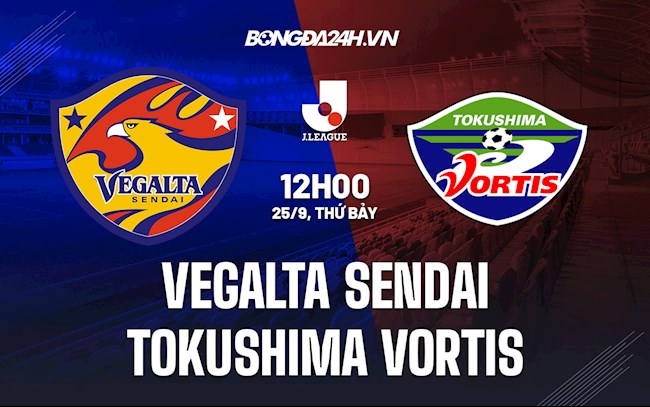 Nhận định Vegalta Sendai vs Tokushima Vortis 12h00 ngày 25/9 (VĐQG Nhật Bản 2021)