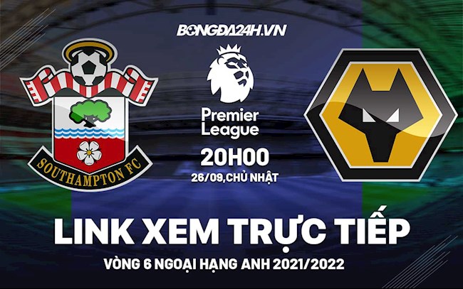 Link xem trực tiếp Southampton vs Wolves Ngoại Hạng Anh 2021 ở đâu ? Link xem trực tiếp Southampton vs Wolves Ngoại Hạng Anh 2021 ở đâu ?