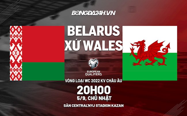 wale vs belarus-Nhận định, dự đoán Belarus vs Wales 20h00 ngày 5/9 (Vòng loại World Cup 2022) 