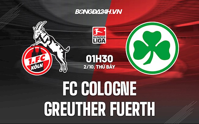 Nhận định Cologne vs Greuther Furth 1h30 ngày 2/10 (Bundesliga 2021/22)
