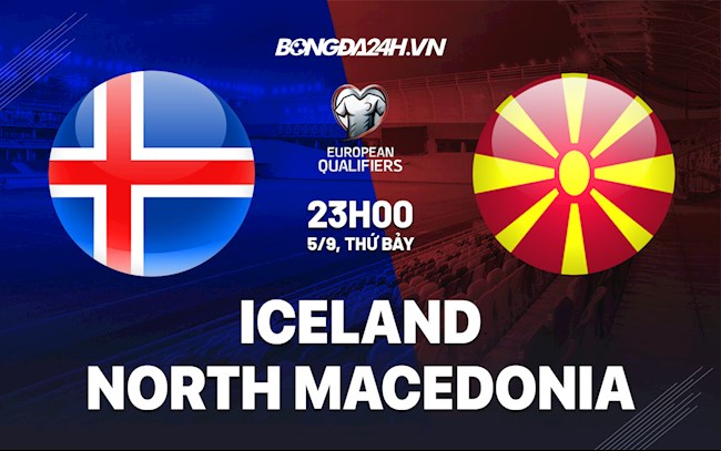 Nhận định Iceland vs Bắc Macedonia 23h00 ngày 5/9 (Vòng loại World Cup 2022)
