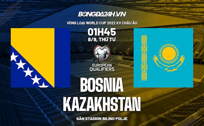 Nhận định Bosnia vs Kazakhstan 1h45 ngày 8/9 (Vòng loại World Cup 2022)