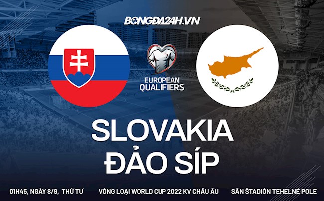 Nhận định Slovakia vs Síp 1h45 ngày 8/9 (Vòng loại World Cup 2022)