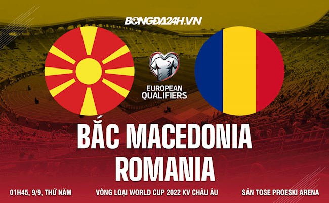 Nhận định Bắc Macedonia vs Romania 1h45 ngày 9/9 (Vòng loại World Cup 2022)