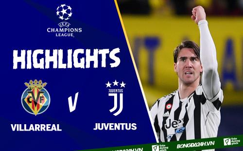 Video cúp C1 Villarreal vs Juventus: Gọi tên Dusan Vlahovic