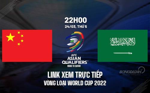 Trực tiếp bóng đá Trung Quốc vs Saudi Arabia VLWorld Cup 2022 hôm nay saudi arabia vs china