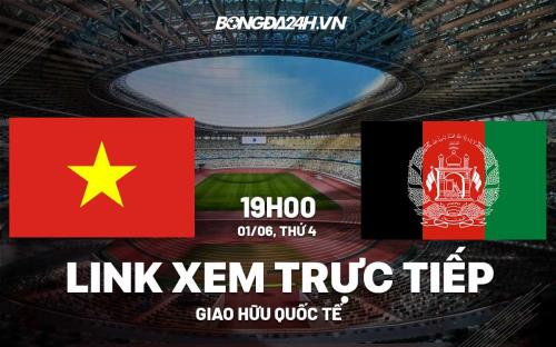 Link xem truc tiep bong da Viet Nam vs Afghanistan giao huu quoc te