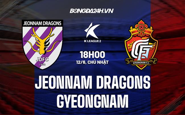 Nhận định Jeonnam Dragons vs Gyeongnam 18h00 ngày 12/6 (Hạng 2 Hàn Quốc 2022)