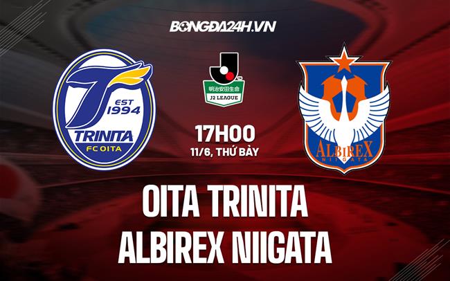 Nhận định Oita Trinita vs Albirex Niigata 17h00 ngày 11/6 (Hạng 2 Nhật Bản 2022)