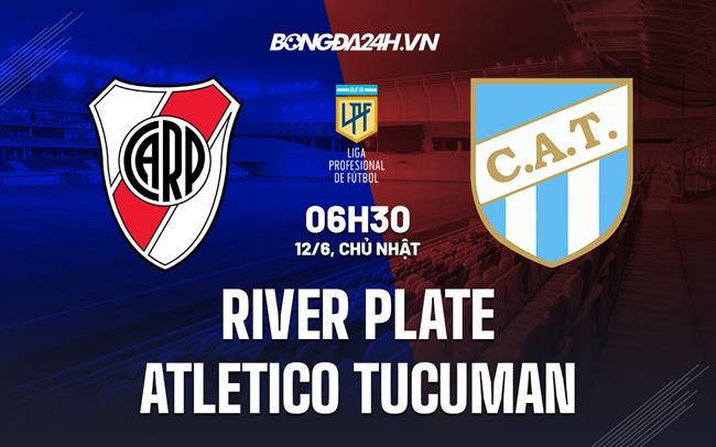 Nhận định River Plate vs Atletico Tucuman 6h30 ngày 12/6 (VĐQG Argentina 2022)