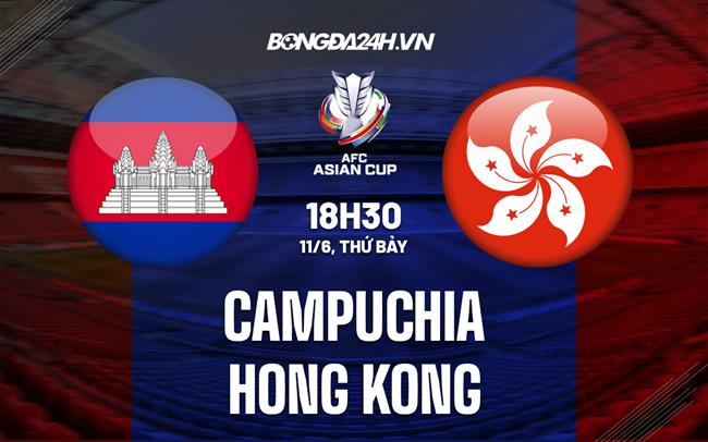 Nhận định Campuchia vs Hong Kong 18h30 ngày 11/6 (Vòng loại Asian Cup 2023)