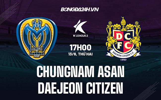Nhận định Chungnam Asan vs Daejeon Citizen 17h00 ngày 13/6 (Hạng 2 Hàn Quốc 2022)