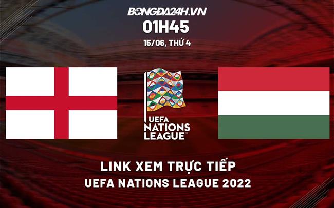 Link xem trực tiếp Anh vs Hungary Uefa Nations League 2022 ở đâu ? trực tiếp anh vs hungary