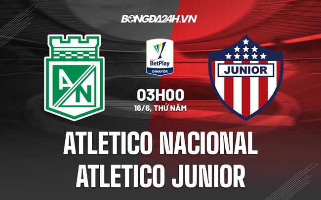 Nhận định Atletico Nacional vs Atletico Junior 8h15 ngày 16/6 (VĐQG Colombia 2022)