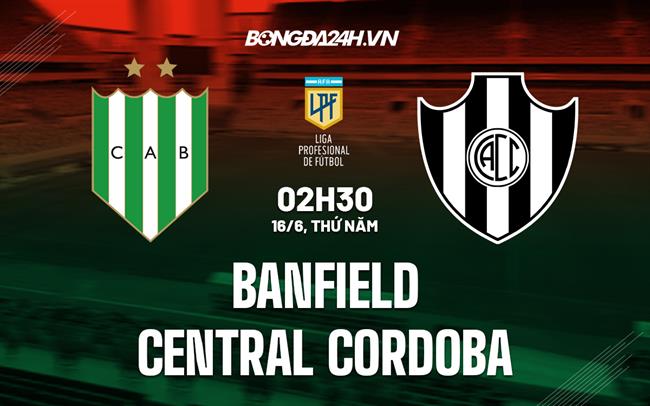 Nhận định Banfield vs Central Cordoba 2h30 ngày 16/6 (VĐQG Argentina 2022)