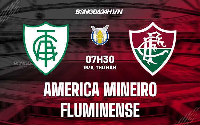 Nhận định America Mineiro vs Fluminense 7h30 ngày 16/6 (VĐQG Brazil 2022)