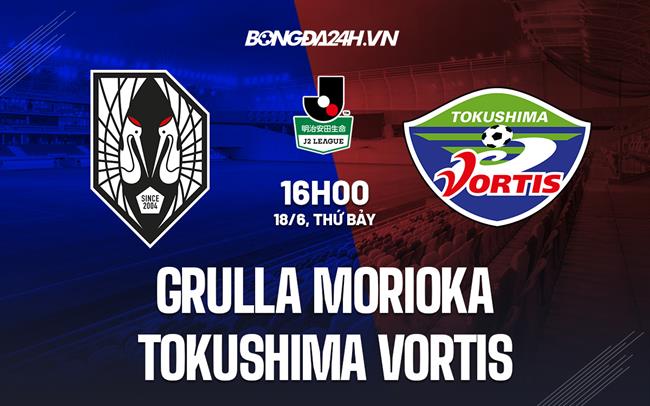 Nhận định Grulla Morioka vs Tokushima Vortis 16h00 ngày 18/6 (Hạng 2 Nhật 2022)