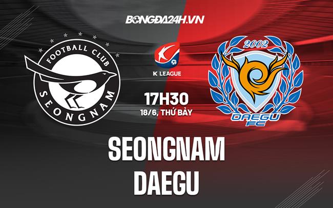 Nhận định,  Seongnam vs Daegu 17h30 ngày 18/6 (VĐQG Hàn Quốc 2022)