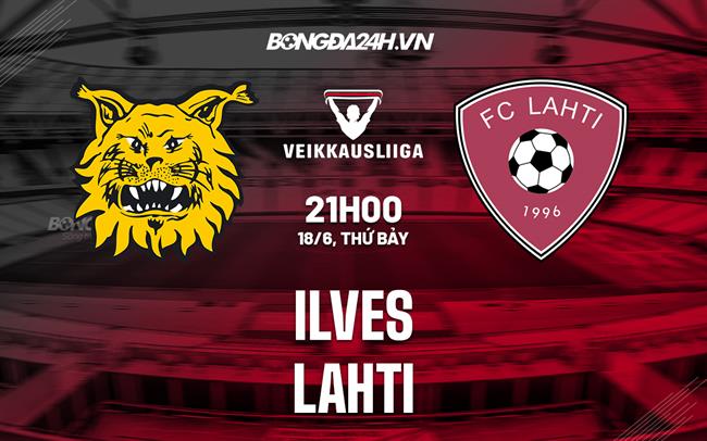 Nhận định Ilves vs Lahti 21h00 ngày 18/6 (VĐQG Phần Lan 2022)