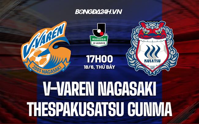 Nhận định V-Varen Nagasaki vs Thespakusatsu Gunma 17h00 ngày 18/6 (Hạng 2 Nhật 2022)