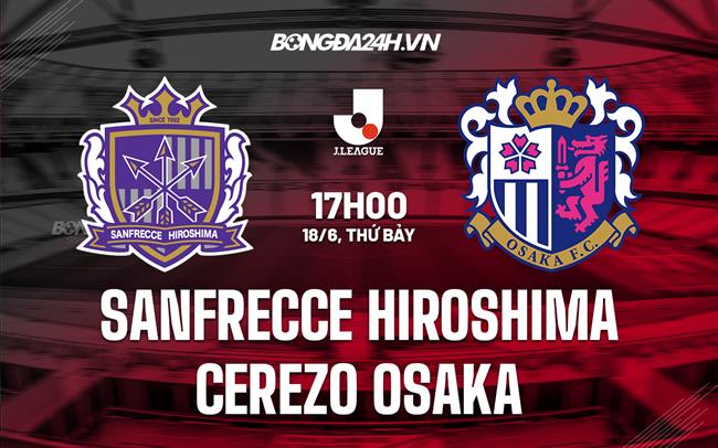 Nhận định Sanfrecce Hiroshima vs Cerezo Osaka 17h00 ngày 18/6 (VĐQG Nhật Bản 2022)