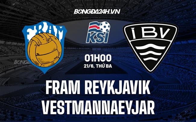 Nhận định Fram Reykjavik vs Vestmannaeyjar 1h00 ngày 21/6 (VĐQG Iceland 2022)