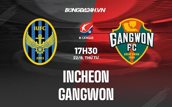 Nhận định,  Incheon vs Gangwon 17h30 ngày 22/6 (VĐQG Hàn Quốc 2022)