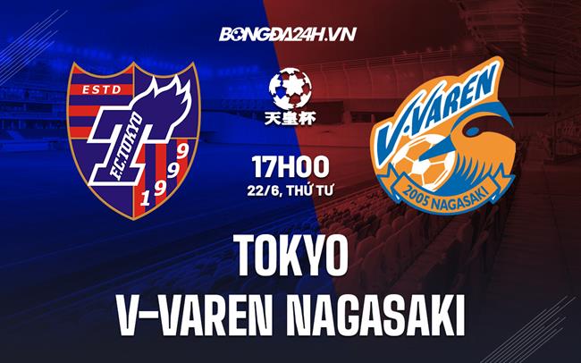Nhận định V-Varen Nagasaki vs Tokyo 17h00 ngày 22/6 (Cúp Nhật Hoàng 2022)