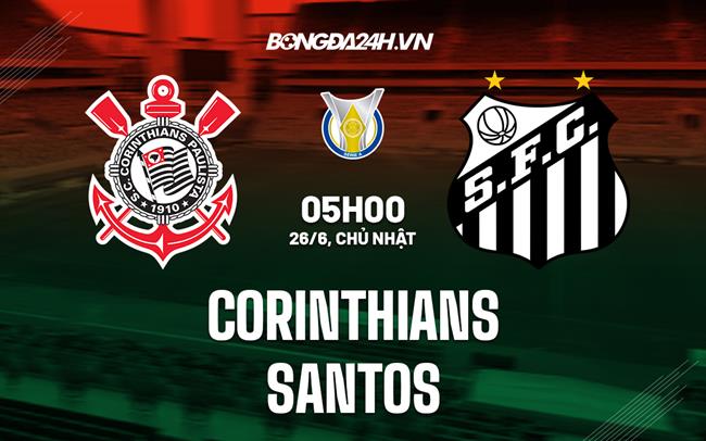 Nhận định Corinthians vs Santos 5h00 ngày 26/6 (VĐQG Brazil 2022)