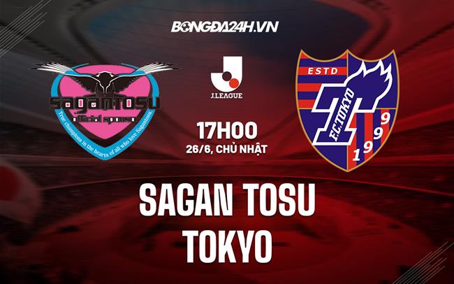 Nhận định,  Sagan Tosu vs Tokyo 17h00 ngày 26/6 (VĐQG Nhật Bản 2022)