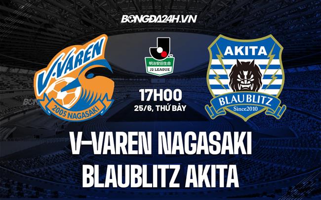 Nhận định V-Varen Nagasaki vs Blaublitz Akita 17h00 ngày 25/6 (Hạng 2 Nhật 2022)